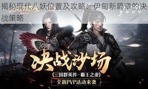 揭秘现代八妖位置及攻略:伊甸新篇章的决战策略