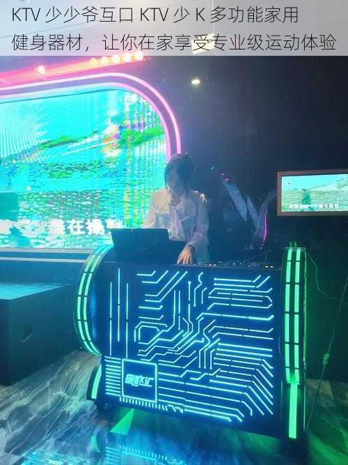 KTV 少少爷互口 KTV 少 K 多功能家用健身器材,让你在家享受专业级运动体验