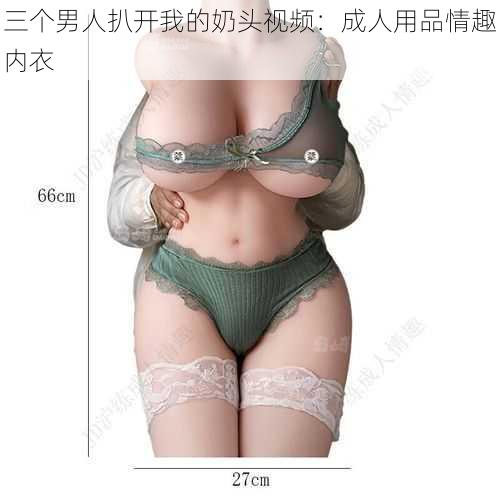 三个男人扒开我的奶头视频:成人用品情趣内衣