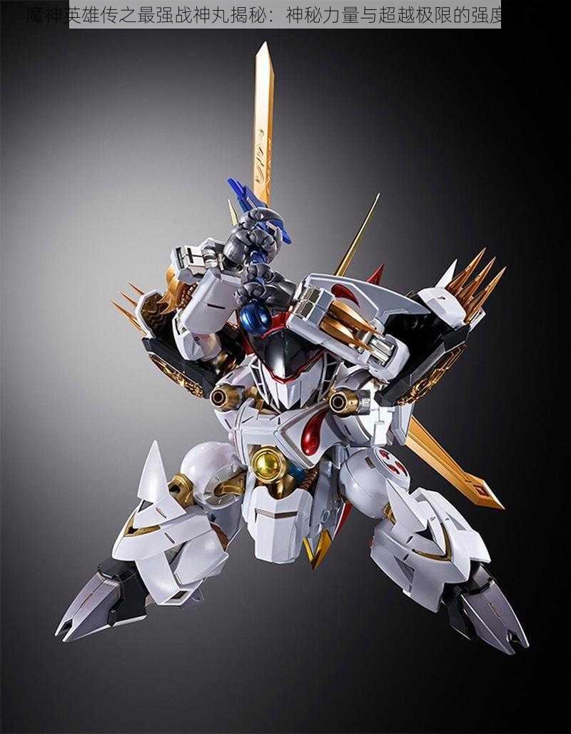 魔神英雄传之最强战神丸揭秘:神秘力量与超越极限的强度解读