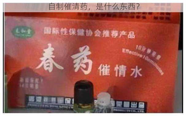 自制催清药,是什么东西?