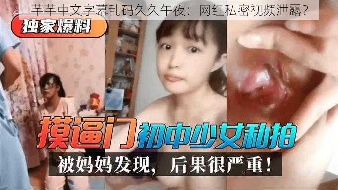 芊芊中文字幕乱码久久午夜:网红私密视频泄露?