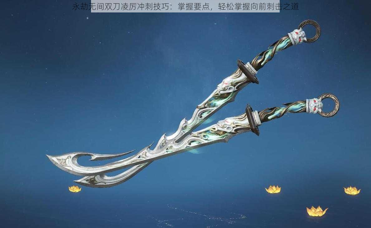 永劫无间双刀凌厉冲刺技巧:掌握要点,轻松掌握向前刺击之道