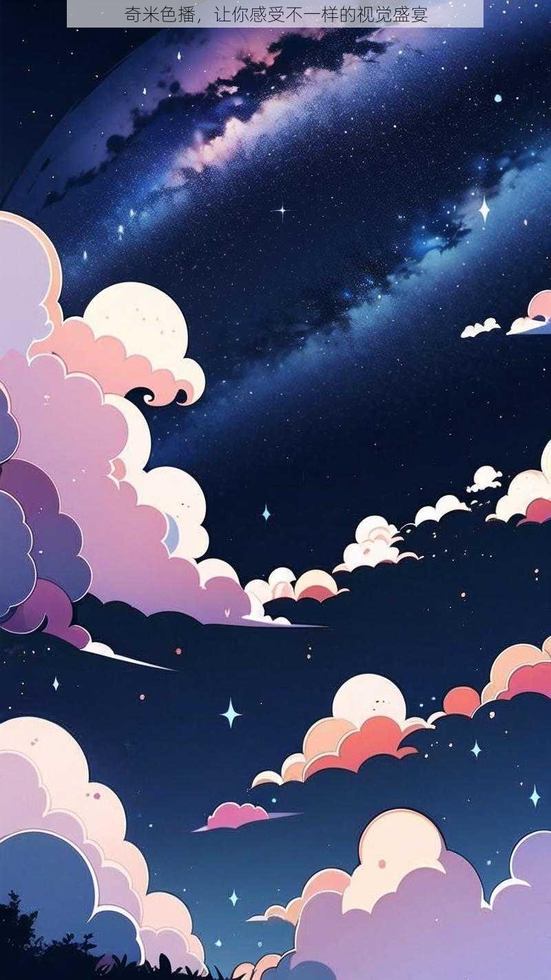 奇米色播,让你感受不一样的视觉盛宴