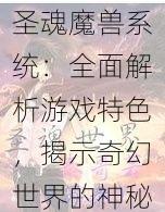 圣魂魔兽系统:全面解析游戏特色,揭示奇幻世界的神秘面纱