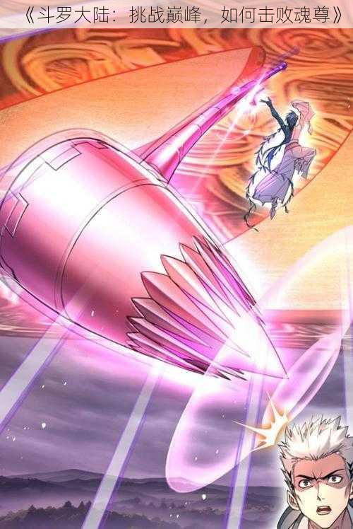 《斗罗大陆:挑战巅峰,如何击败魂尊》