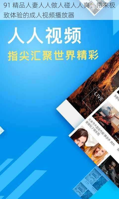 91 精品人妻人人做人碰人人爽,带来极致体验的成人视频播放器