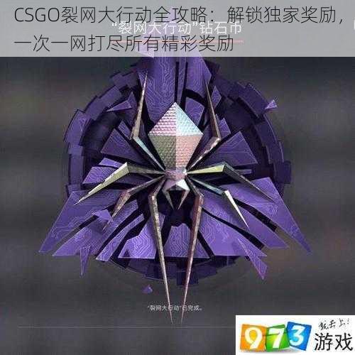 CSGO裂网大行动全攻略:解锁独家奖励,一次一网打尽所有精彩奖励
