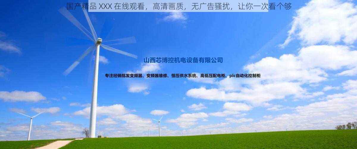 国产精品 XXX 在线观看,高清画质,无广告骚扰,让你一次看个够