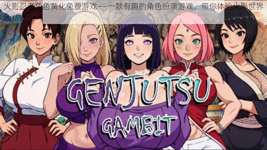 火影忍者角色黄化免费游戏——一款有趣的角色扮演游戏,带你体验火影世界的精彩
