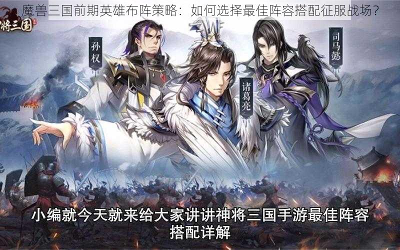 魔兽三国前期英雄布阵策略:如何选择最佳阵容搭配征服战场?