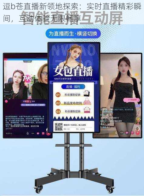 逗b苍直播新领地探索:实时直播精彩瞬间,互动体验无限畅享