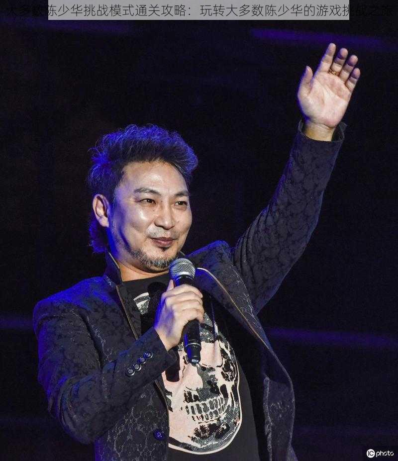 大多数陈少华挑战模式通关攻略:玩转大多数陈少华的游戏挑战之旅