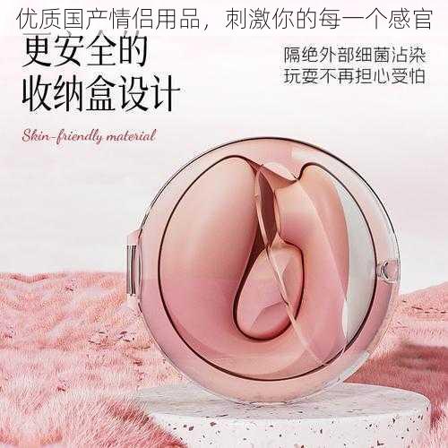 优质国产情侣用品,刺激你的每一个感官