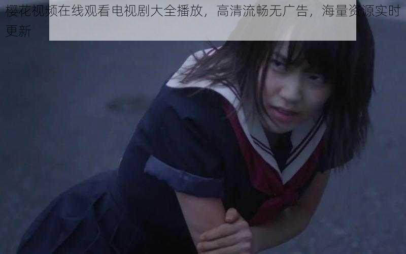 樱花视频在线观看电视剧大全播放,高清流畅无广告,海量资源实时更新