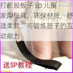 打屁股板子 sp 儿童家用玩具,环保材质,舒适柔软,可锻炼孩子的互动能力