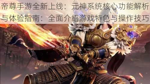 帝尊手游全新上线:元神系统核心功能解析与体验指南:全面介绍游戏特色与操作技巧