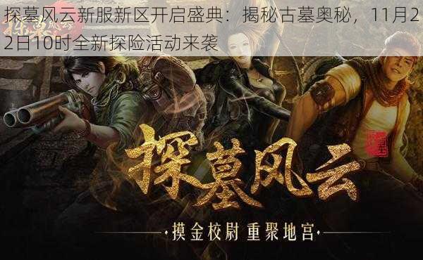 探墓风云新服新区开启盛典:揭秘古墓奥秘,11月22日10时全新探险活动来袭