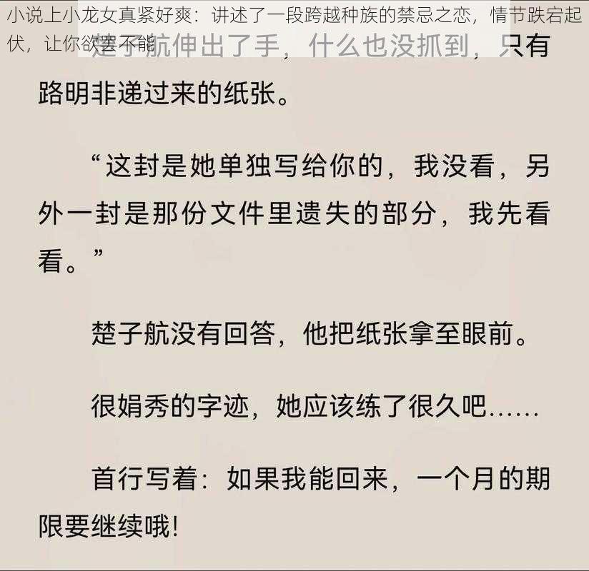 小说上小龙女真紧好爽:讲述了一段跨越种族的禁忌之恋,情节跌宕起伏,让你欲罢不能