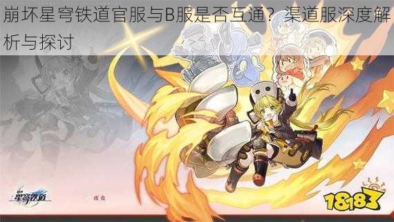 崩坏星穹铁道官服与B服是否互通?渠道服深度解析与探讨