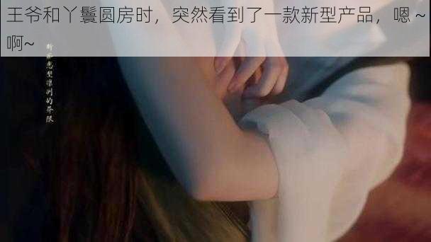 王爷和丫鬟圆房时,突然看到了一款新型产品,嗯~啊~