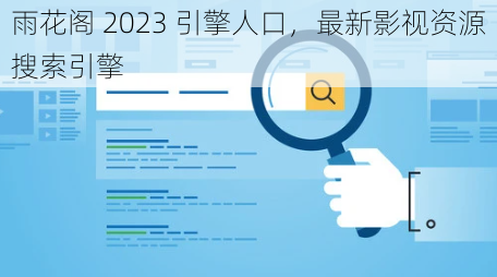 雨花阁 2023 引擎人口,最新影视资源搜索引擎