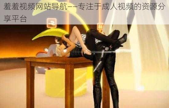 羞羞视频网站导航——专注于成人视频的资源分享平台