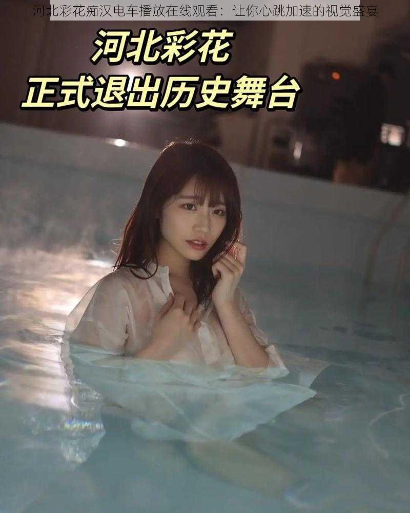河北彩花痴汉电车播放在线观看:让你心跳加速的视觉盛宴