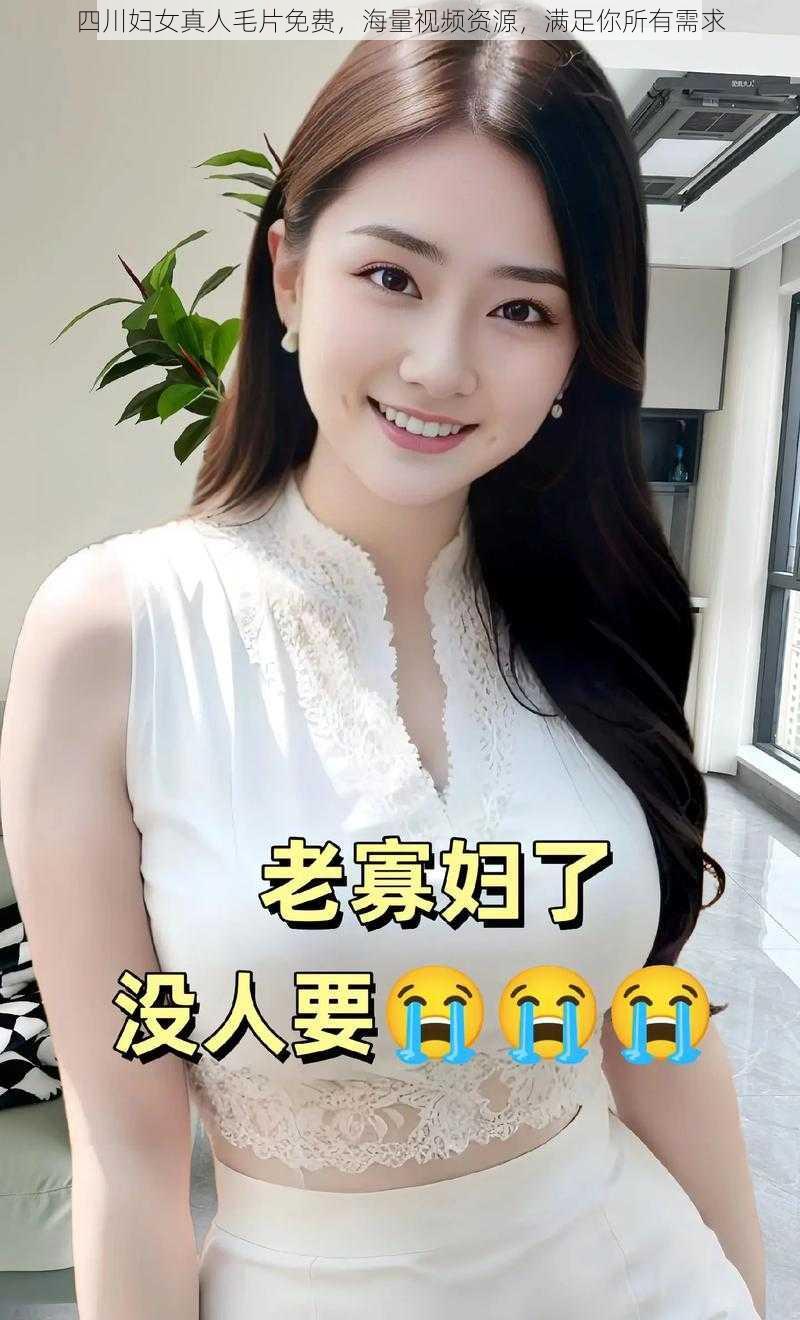 四川妇女真人毛片免费,海量视频资源,满足你所有需求