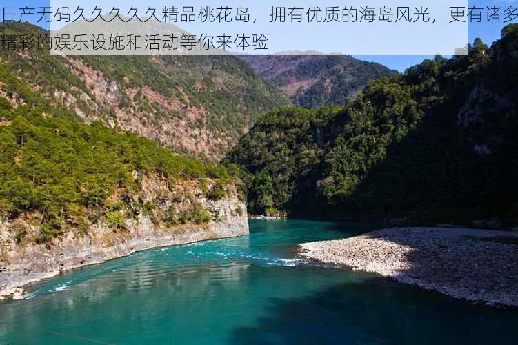 日产无码久久久久久精品桃花岛,拥有优质的海岛风光,更有诸多精彩的娱乐设施和活动等你来体验
