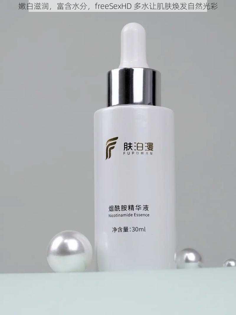 嫩白滋润,富含水分,freeSexHD 多水让肌肤焕发自然光彩