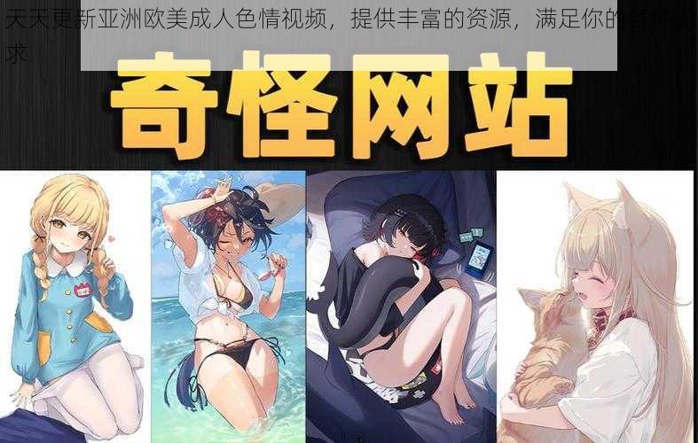天天更新亚洲欧美成人色情视频,提供丰富的资源,满足你的各种需求