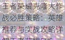 王者荣耀克隆大作战必胜策略:英雄推荐与实战攻略详解王者荣耀5V5克隆大作战决胜英雄指南与战斗技巧揭秘