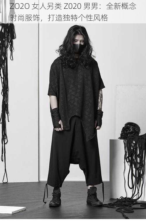 ZO2O 女人另类 Z020 男男:全新概念时尚服饰,打造独特个性风格