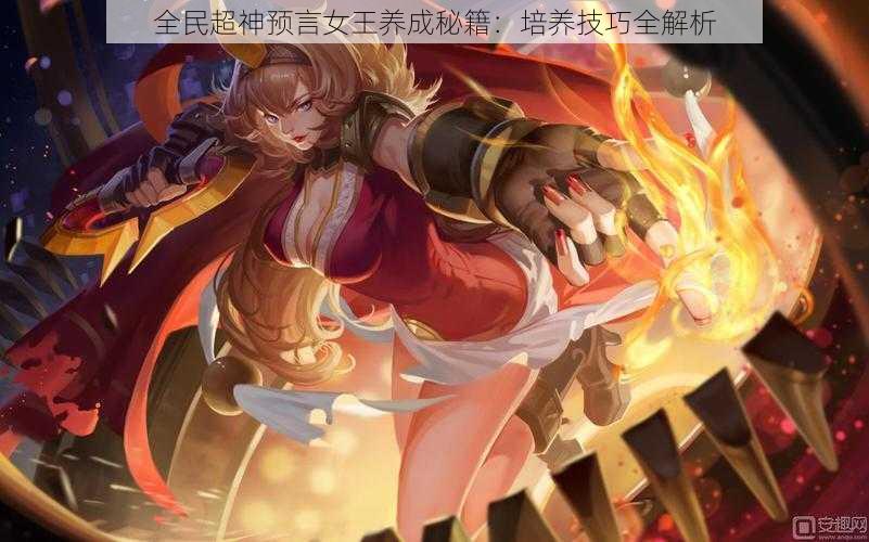 全民超神预言女王养成秘籍:培养技巧全解析
