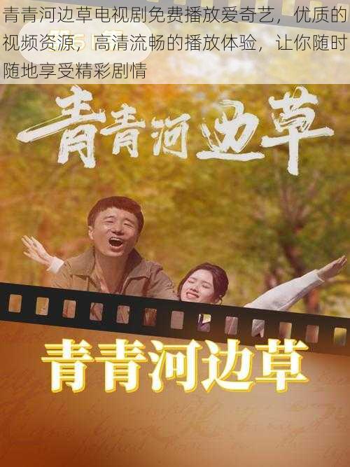 青青河边草电视剧免费播放爱奇艺,优质的视频资源,高清流畅的播放体验,让你随时随地享受精彩剧情