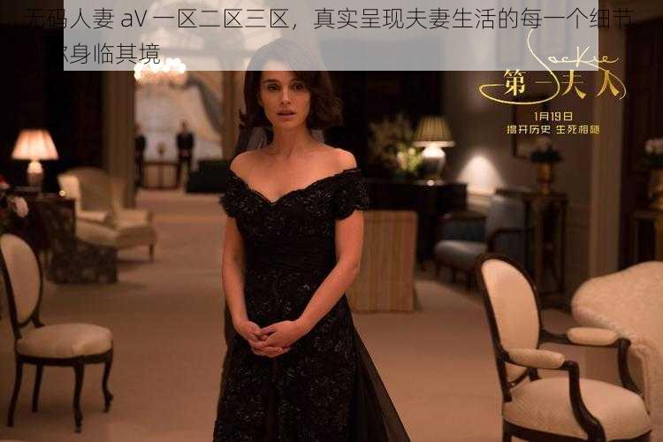 无码人妻 aV 一区二区三区,真实呈现夫妻生活的每一个细节,让你身临其境