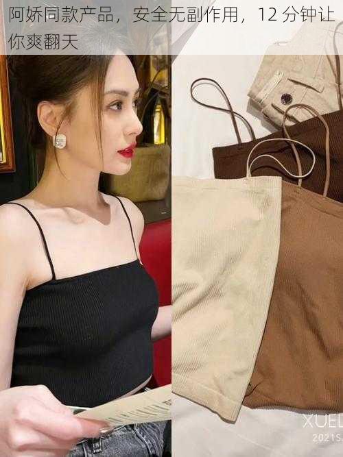 阿娇同款产品,安全无副作用,12 分钟让你爽翻天