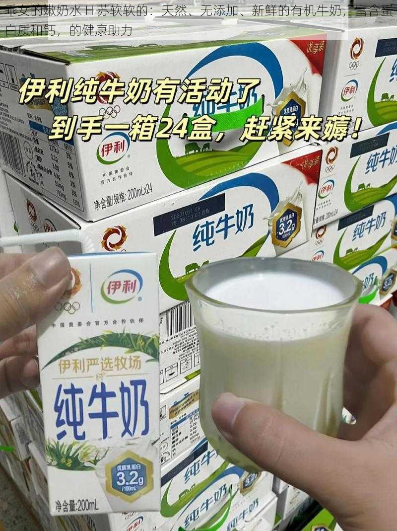 乖女的嫩奶水 H 苏软软的:天然、无添加、新鲜的有机牛奶,富含蛋白质和钙,的健康助力