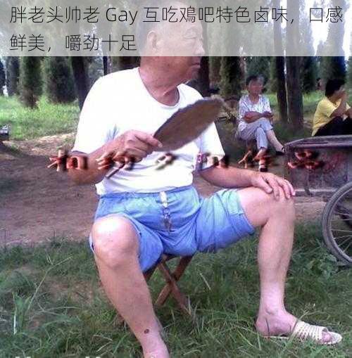 胖老头帅老 Gay 互吃鳮吧特色卤味,口感鲜美,嚼劲十足