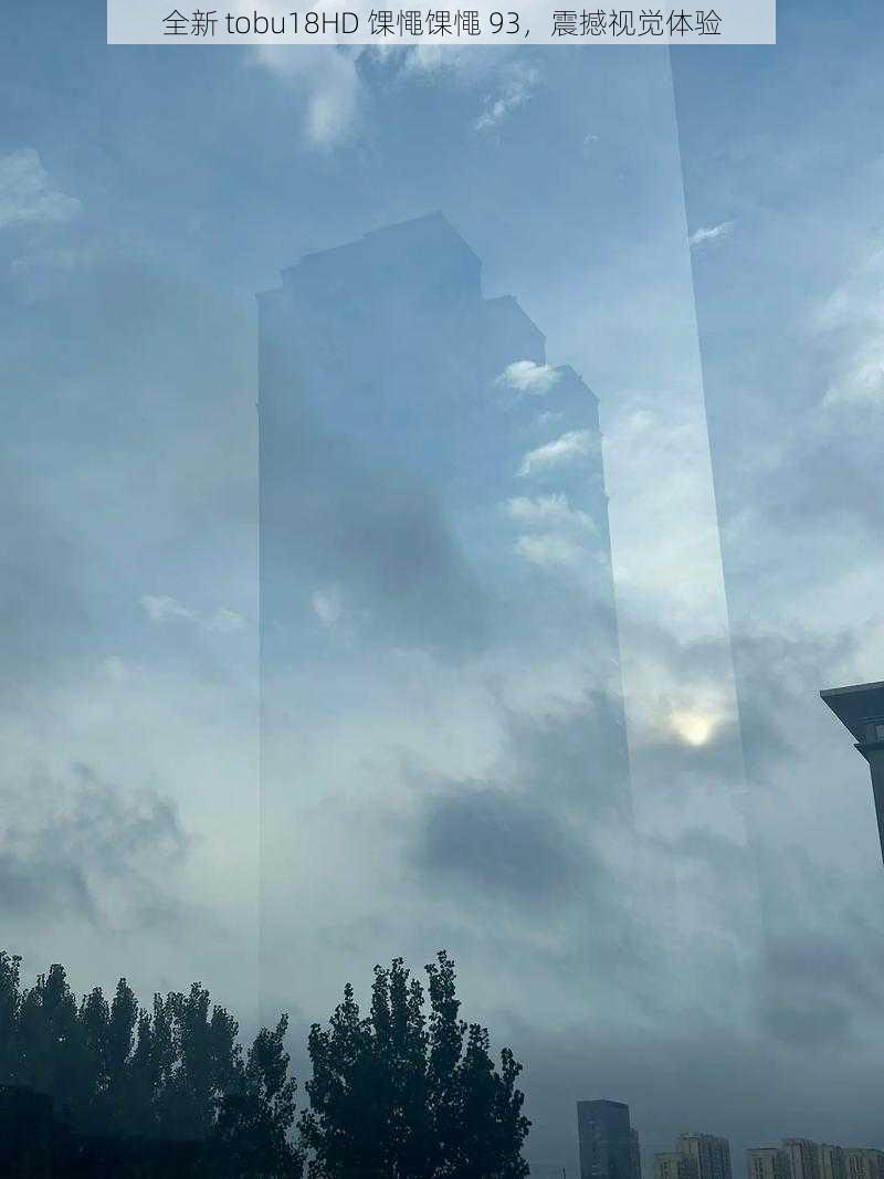 全新 tobu18HD 馃憴馃憴 93,震撼视觉体验