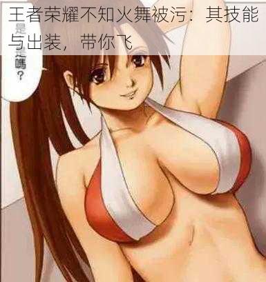 王者荣耀不知火舞被污:其技能与出装,带你飞