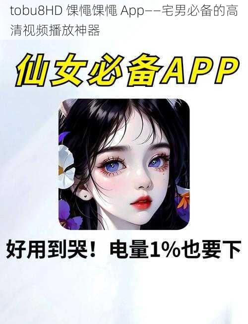 tobu8HD 馃憴馃憴 App——宅男必备的高清视频播放神器