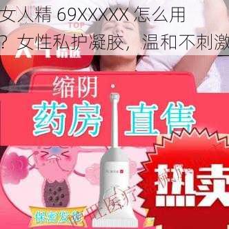 女人精 69XXXXX 怎么用?女性私护凝胶,温和不刺激