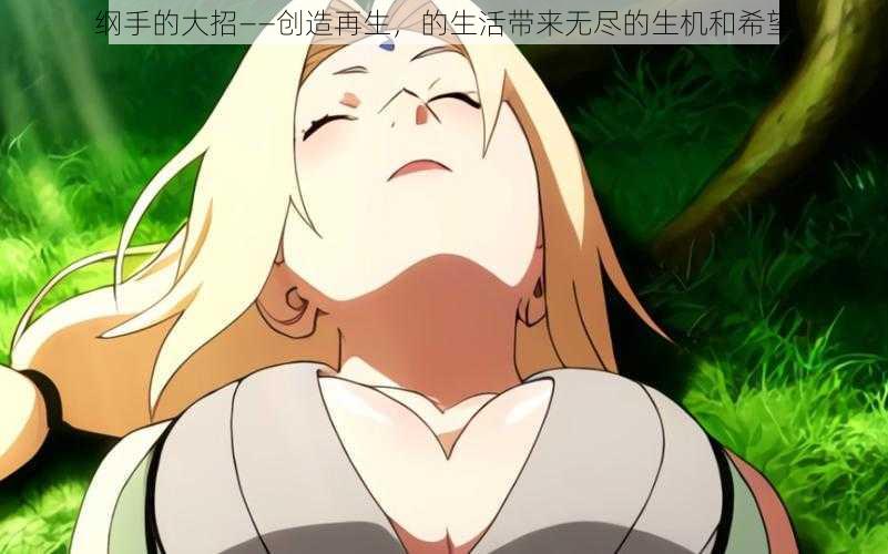 纲手的大招——创造再生,的生活带来无尽的生机和希望