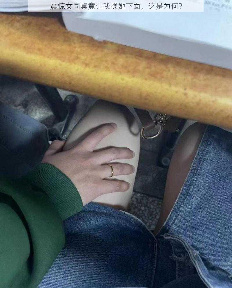 震惊女同桌竟让我揉她下面,这是为何?