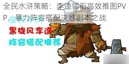 全民水浒策略:李逵领衔高效推图PVP,暴力阵容搭配决胜副本之战