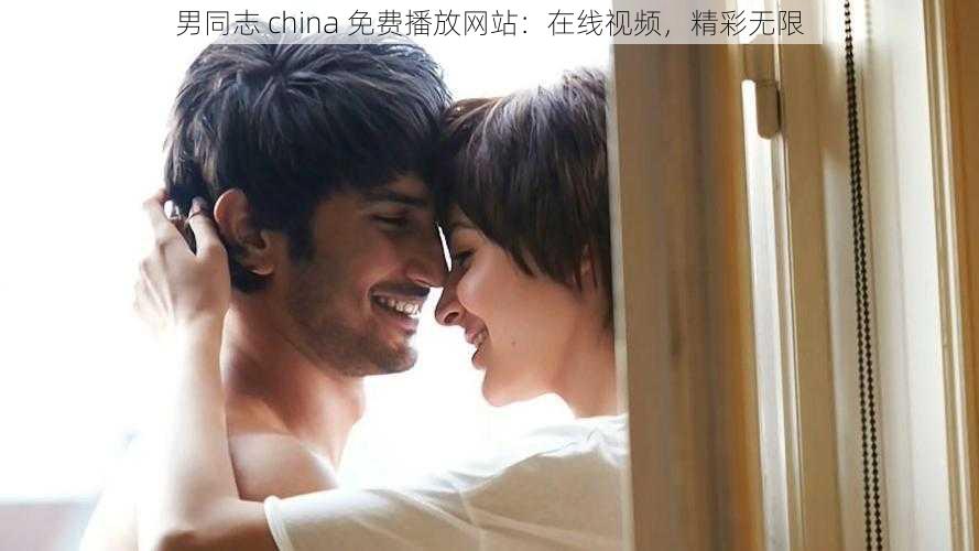 男同志 china 免费播放网站:在线视频,精彩无限