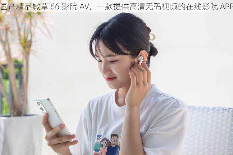 国产精品嫩草 66 影院 AV,一款提供高清无码视频的在线影院 APP