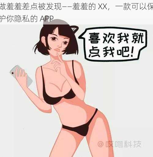 做羞羞差点被发现——羞羞的 XX,一款可以保护你隐私的 APP